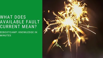 What Does available Fault Current Mean: EEBootCamp Knowledge in Minutes