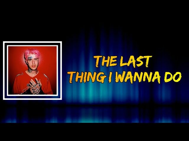 Lil Peep - The Last Thing I Wanna Do (Lyrics)