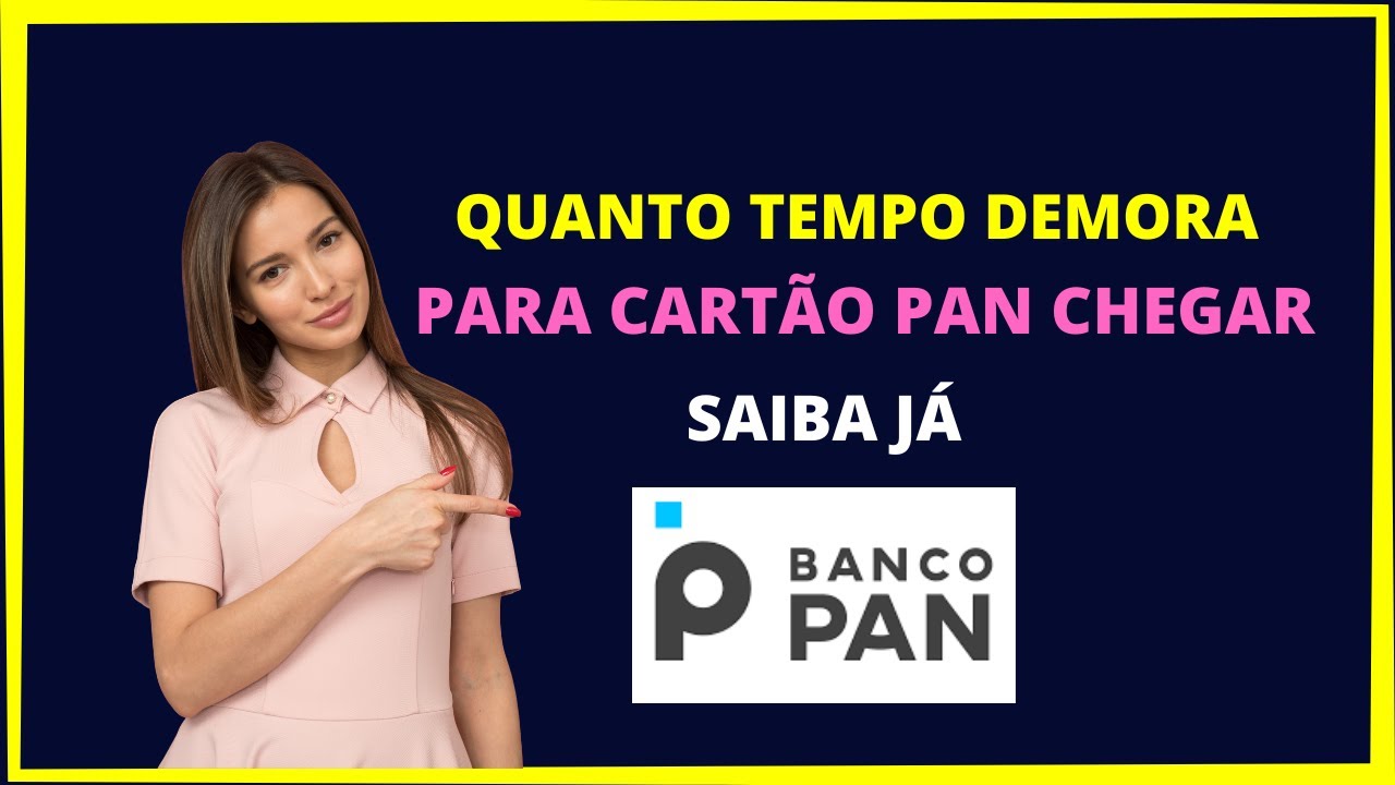 Quanto tempo demora para cartão Pan chegar ?