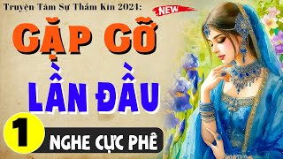 [Siêu Phẩm] GẶP GỠ LẦN ĐẦU - Tập 1 - Đọc truyện thầm kín đêm khuya 2024