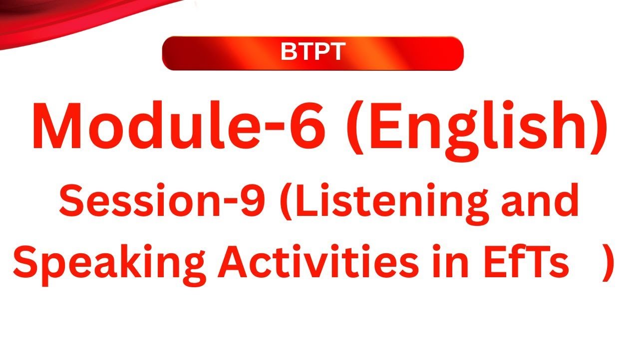 BTPT_Module6(English)_Session-9(Listening and Speaking Activities in EfTs  )