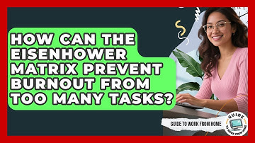 How Can The Eisenhower Matrix Prevent Burnout From Too Many Tasks? - Guide To Work From Home