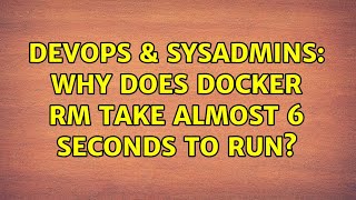 DevOps & SysAdmins: Why does docker rm take almost 6 seconds to run? Details