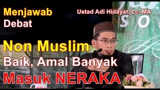 DIMANA KEADILAN ALLAH! Kenapa Non Muslim BAIK banyak Amal Masuk Neraka - Ustadz Adi Hidayat Lc. MA