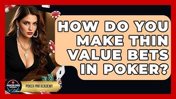 How Do You Make Thin Value Bets In Poker? - Poker Pro Academy