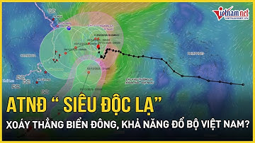 Nóng: ATNĐ “ siêu độc lạ” xoáy thẳng Biển Đông, dự báo khả năng đổ bộ đất liền Việt Nam