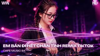 EM BÁN ĐI HẾT CHÂN TÌNH REMIX | EM BÁN ĐI HẾT CHÂN TÌNH NHƯNG CHẲNG MAY GẶP NGƯỜI TOAN TÍNH REMIX 💘