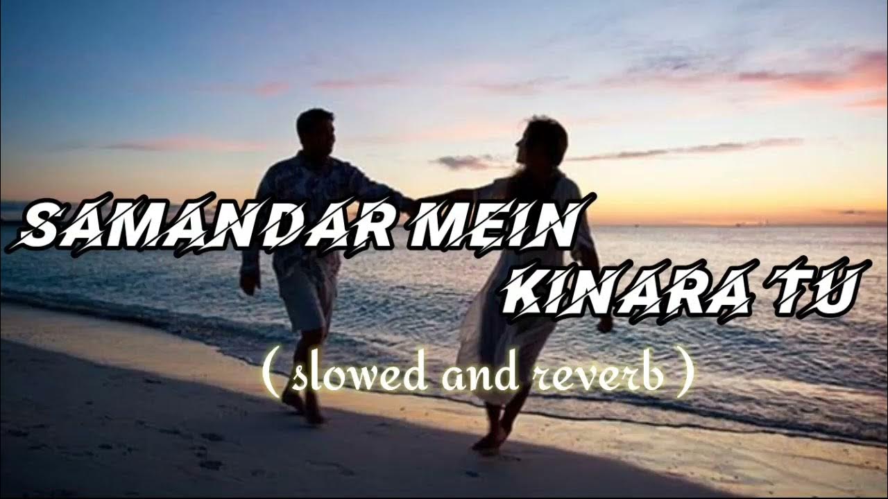 Samandar Mein Kinara Tu ️ Romantic Slowed and Reverb Lofi Song youtube