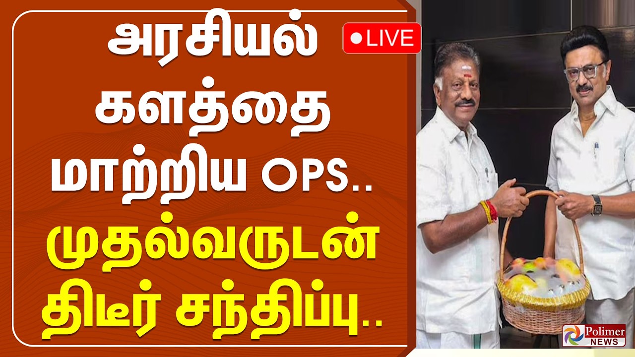 🔴LIVE : அரசியல் களத்தை மாற்றிய OPS.. முதல்வருடன் திடீர் சந்திப்பு..