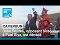 Cameroun  john fru ndi opposant historique  paul biya est dcd  france 24