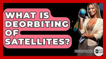 What Is Deorbiting Of Satellites? - Physics Frontier