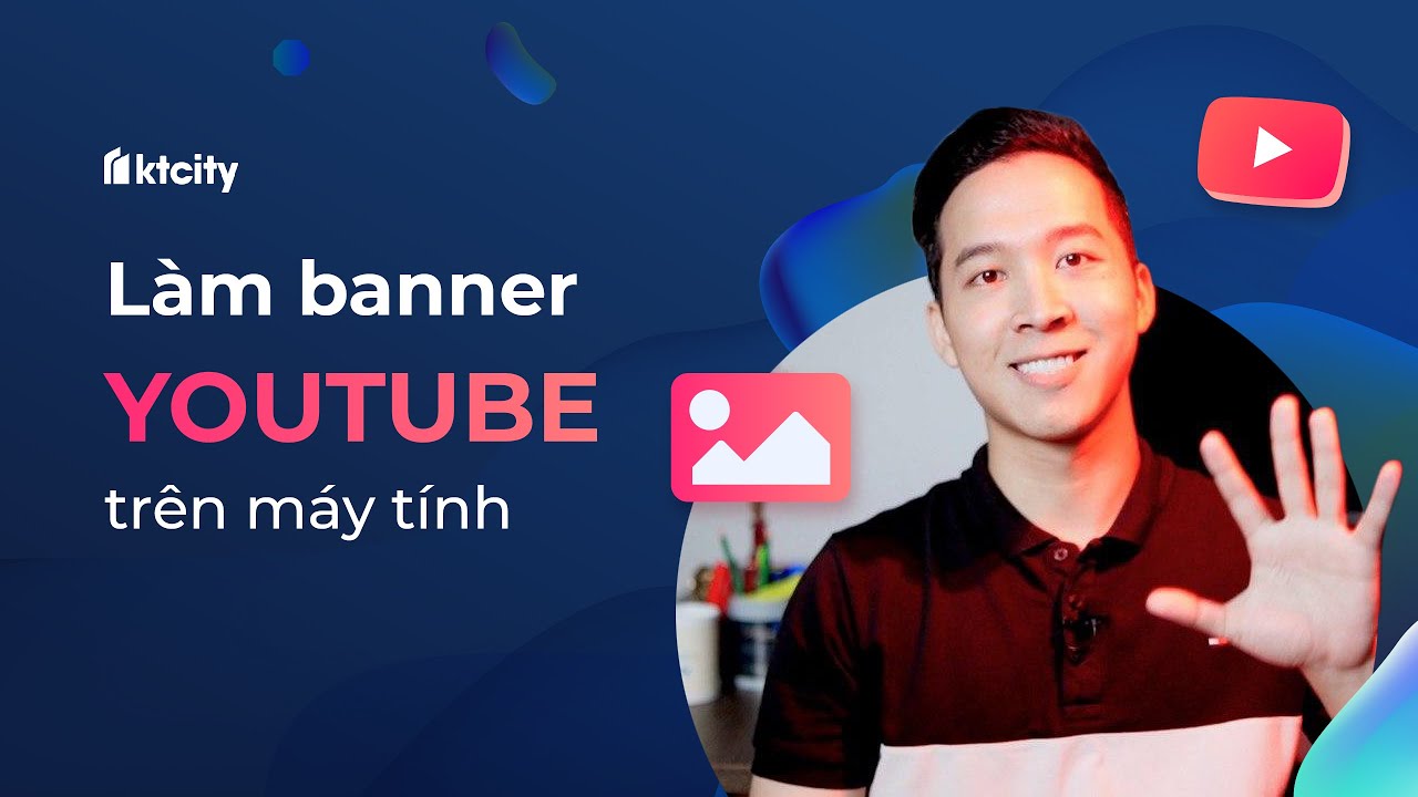 Hướng Dẫn Làm Ảnh Bìa Youtube Trên Máy Tính - Liam | Ktcity - Youtube