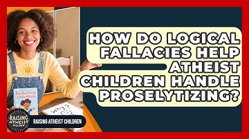 How Do Logical Fallacies Help Atheist Children Handle Proselytizing? - Raising Atheist Children