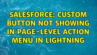 Salesforce: Custom Button not Showing in Page-Level Action Menu in Lightning