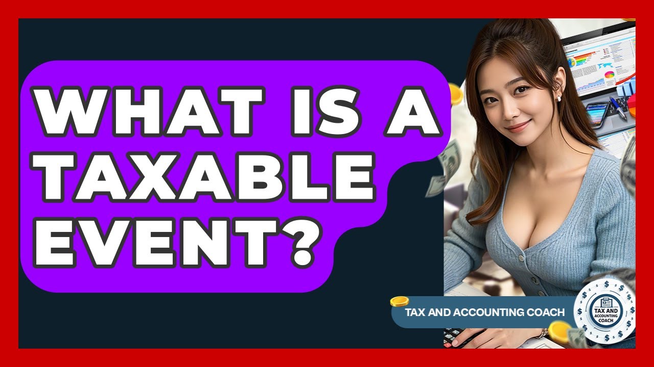 What Is A Taxable Event? - Tax and Accounting Coach