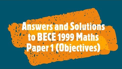 Answers and Solutions to BECE 1999 Maths Paper 1