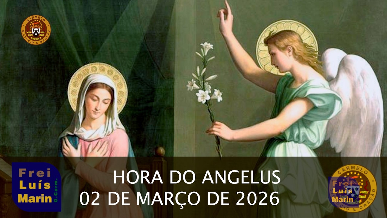 HORA DO ANGELUS -  FREI LUÍS MARIN -  02 DE MARÇO DE 2026