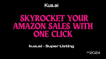 kua.ai Super Listing - Skyrocket Your Amazon Sales with One Click