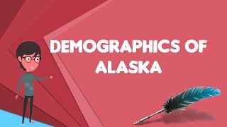 What is Demographics of Alaska?, Explain Demographics of Alaska, Define Demographics of Alaska