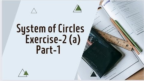 Exercise- 2(a) Problems Part-1 System of circles.