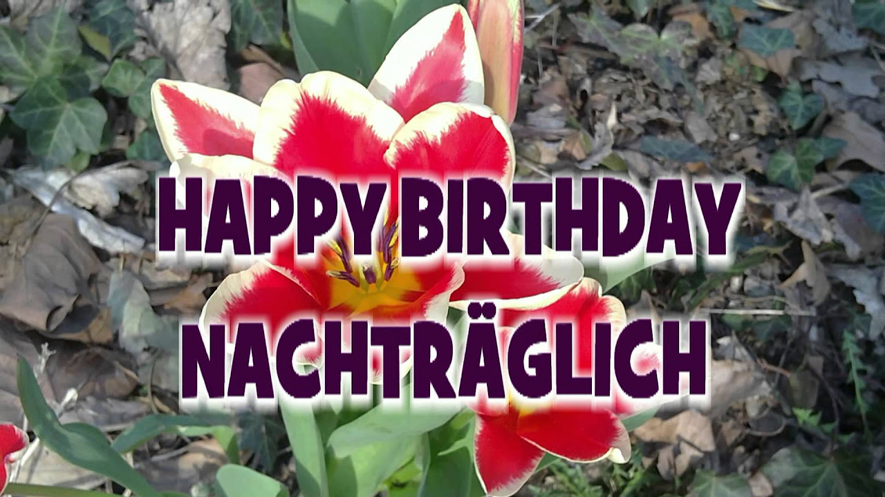 New Happy Birthday nachträglich - Geburtstagsgrüße \u0026 Geburtstagswünsche