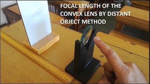 FOCAL LENGTH OF THE CONVEX LENS - BY DISTANT OBJECT METHOD