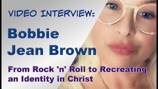 From Rock 'n' Roll to Recreating an Identity in Christ: An Interview with BOBBIE JEAN BROWN