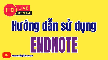 Hướng dẫn sử dụng Endnote | TS.BS.Vũ Duy Kiên