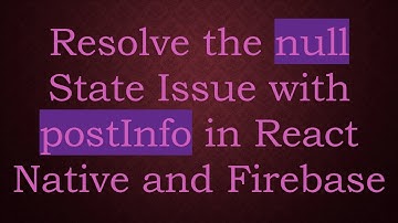 Resolve the null State Issue with postInfo in React Native and Firebase