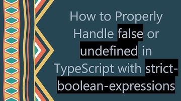 How to Properly Handle false or undefined in TypeScript with strict-boolean-expressions
