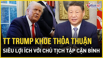 TT Trump khoe thỏa thuận siêu lợi ích với ông Tập Cận Bình: Đài Loan - Ukraine được đặt lên bàn cân