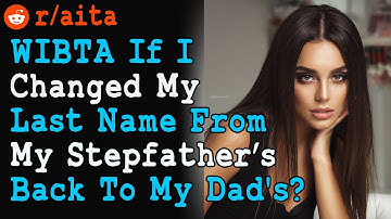 [Reddit AITA] WIBTA If I Changed My Last Name From My Stepfathers Back To My Dad