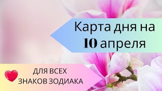 Карта дня на 10 апреля. Таро прогноз для всех знаков зодиака. События дня. Тайм-код.