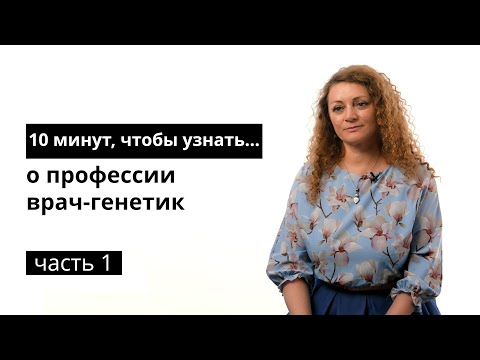 10 минут, чтобы узнать о профессии врач-генетик