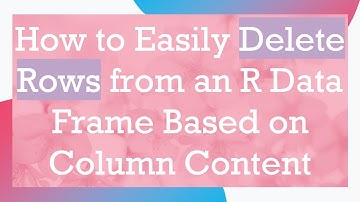 How to Easily Delete Rows from an R Data Frame Based on Column Content