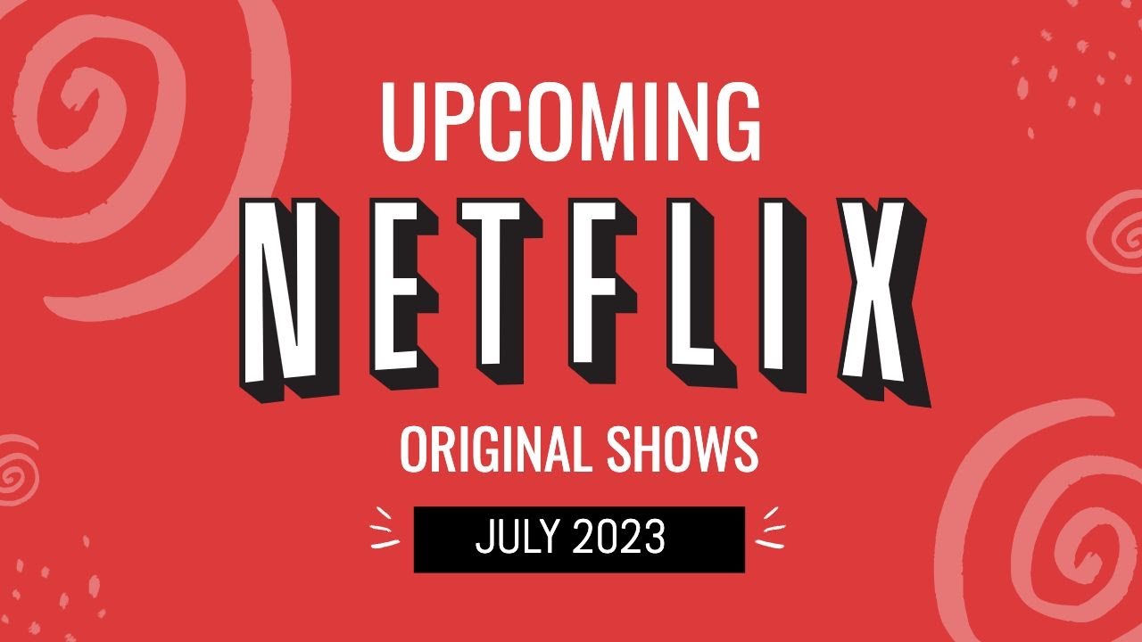 14 Upcoming Netflix Original Series Coming This Month JULY 2023 