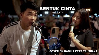 BENTUK CINTA - ECLAT (LIRIK) COVER BY NABILA MAHARANI FT. TRI SUAKA