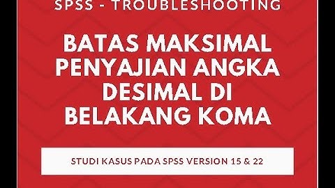 Batas Maksimal Penyajian Angka Desimal di Belakang Koma, SPSS 15 dan SPSS 22