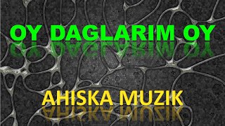 AHISKA MÜZIK - OY DAGLARIM OY (Ахыска) Resimi