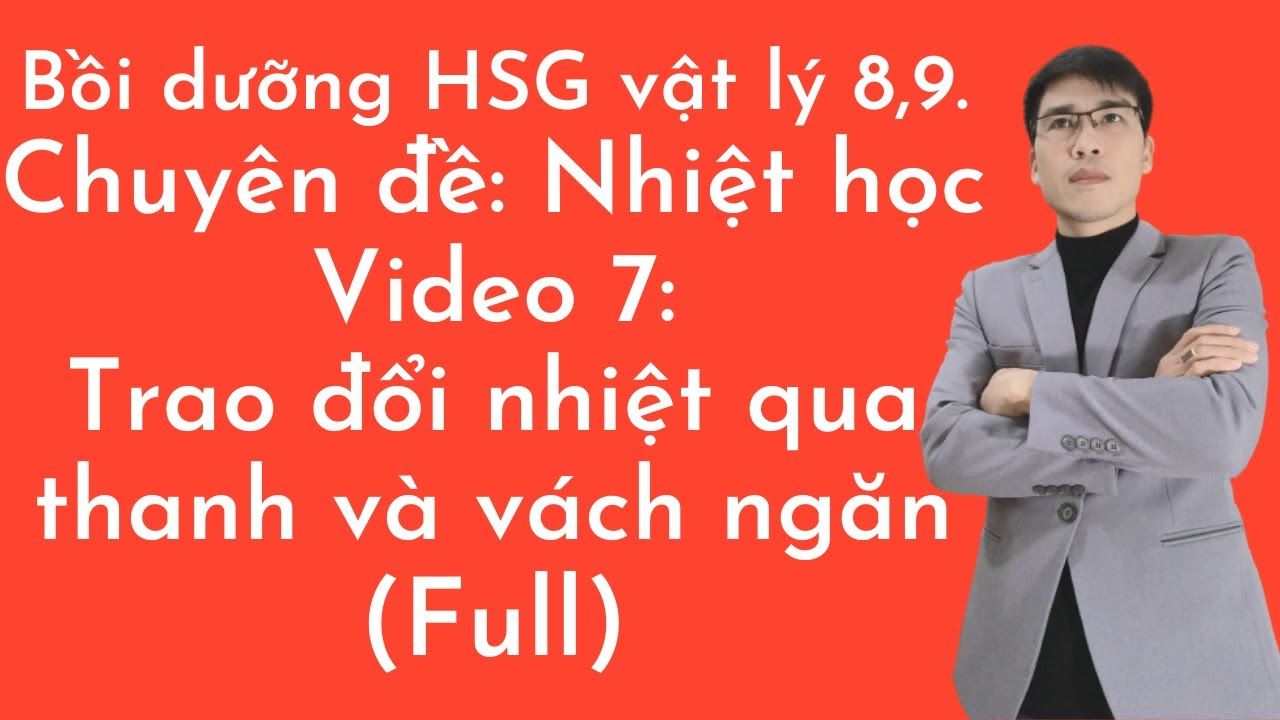 Bồi dưỡng HSG vật lý 8, 9 | chuyên đề nhiệt lượng | Trao đổi nhiệt qua thanh và vách ngăn | Full