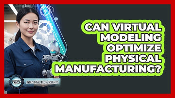 Can Virtual Modeling Optimize Physical Manufacturing?
