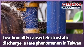 Low humidity caused electrostatic discharge, a rare phenomenon in Taiwan｜Taiwan News
