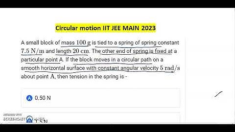 A small block of mass 100g is tied to a spring of spring constant 7.5N/m and length 20cm