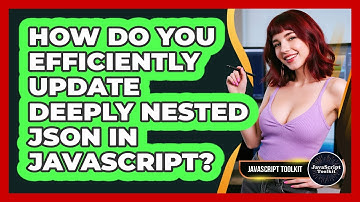 How Do You Efficiently Update Deeply Nested JSON In JavaScript? - JavaScript Toolkit
