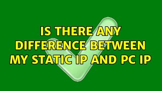 Is there any difference between my static IP and PC IP