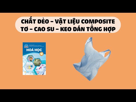 Video [HÓA 12] CHẤT DẺO - VẬT LIỆU COMPOSITE - TƠ - CAO SU - KEO DÁN TỔNG HỢP (Sách Chân Trời Sáng Tạo) - youtube