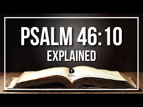 PSALM 46:10 Explained - What Does The Bible Verse PSALM 46:10 [KJV] REALLY Mean?