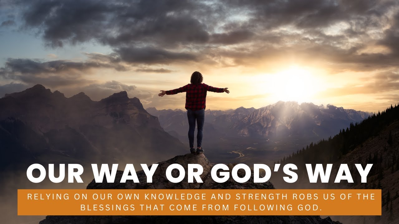 Our Way or God’s Way.Relying on our own knowledge and strength robs us ...