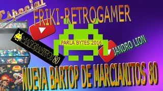 Friki-Retrogamer especial PARLA BYTES 2016. Nueva Bartop de Marcianitos80. #Frikiretrogamer