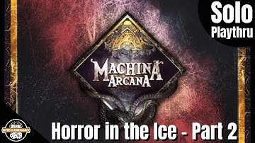 Machina Arcana 3rd Edition - Solo - Horror in the Ice - Part 2
